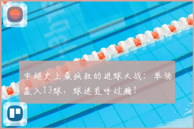 中超史上最疯狂的进球大战:单场轰入13球,球迷直呼过瘾!