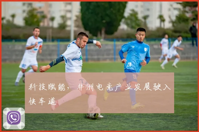 科技赋能,非洲电竞产业发展驶入快车道